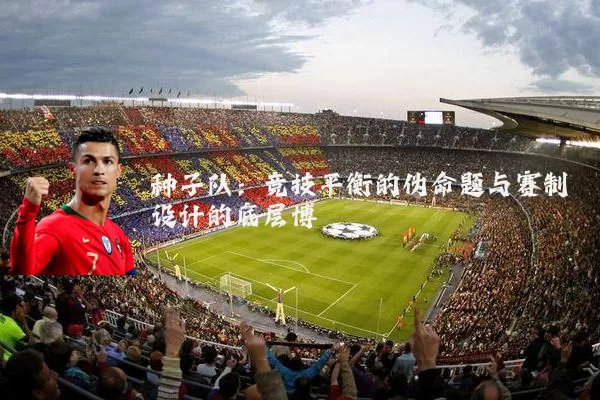 种子队:竞技平衡的伪命题与赛制设计的底层博弈