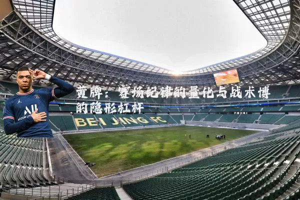 黄牌:赛场纪律的量化与战术博弈的隐形杠杆