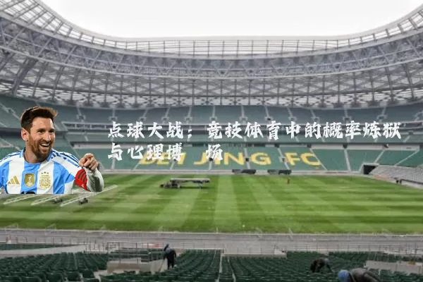 点球大战：竞技体育中的概率炼狱与心理博弈场